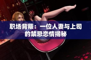 职场背叛：一位人妻与上司的禁忌恋情揭秘