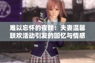 难以忘怀的夜晚：夫妻温馨联欢活动引发的回忆与情感