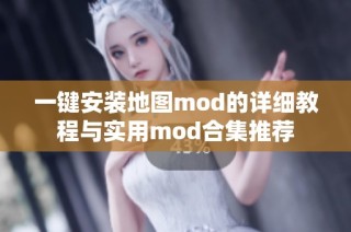 一键安装地图mod的详细教程与实用mod合集推荐