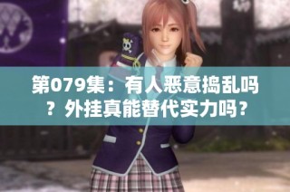 第079集：有人恶意捣乱吗？外挂真能替代实力吗？