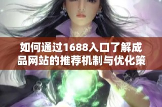 如何通过1688入口了解成品网站的推荐机制与优化策略