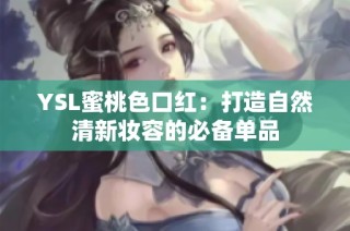 YSL蜜桃色口红：打造自然清新妆容的必备单品
