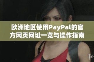 欧洲地区使用PayPal的官方网页网址一览与操作指南