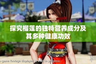 探究榴莲的独特营养成分及其多种健康功效