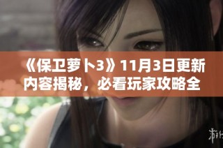 《保卫萝卜3》11月3日更新内容揭秘，必看玩家攻略全面升级