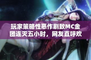 玩家策略性恶作剧致MC金团连灭五小时，网友直呼欢乐满分