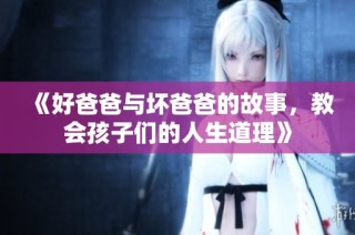 《好爸爸与坏爸爸的故事，教会孩子们的人生道理》