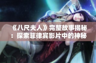 《八尺夫人》完整故事揭秘：探索菲律宾影片中的神秘与惊悚元素