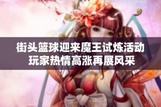 街头篮球迎来魔王试炼活动 玩家热情高涨再展风采