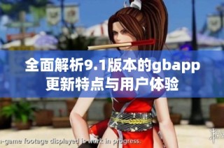 全面解析9.1版本的gbapp更新特点与用户体验