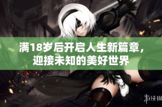 满18岁后开启人生新篇章，迎接未知的美好世界