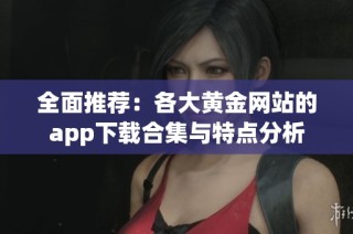 全面推荐：各大黄金网站的app下载合集与特点分析
