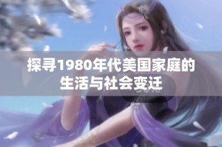 探寻1980年代美国家庭的生活与社会变迁