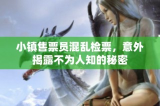 小镇售票员混乱检票，意外揭露不为人知的秘密