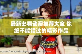 最新必看动漫推荐大全 你绝不能错过的精彩作品