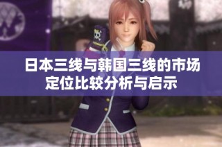 日本三线与韩国三线的市场定位比较分析与启示