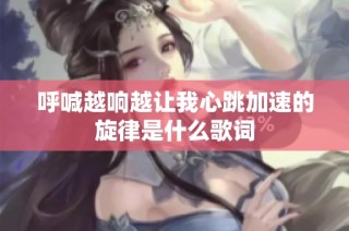 呼喊越响越让我心跳加速的旋律是什么歌词