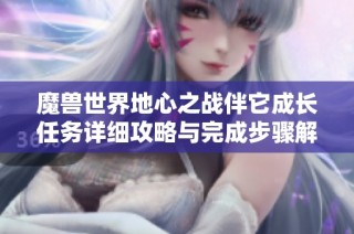 魔兽世界地心之战伴它成长任务详细攻略与完成步骤解析