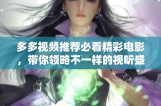 多多视频推荐必看精彩电影，带你领略不一样的视听盛宴