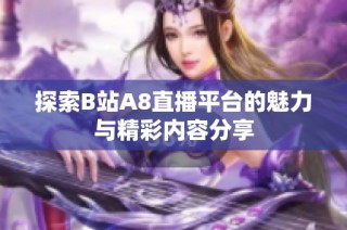 探索B站A8直播平台的魅力与精彩内容分享