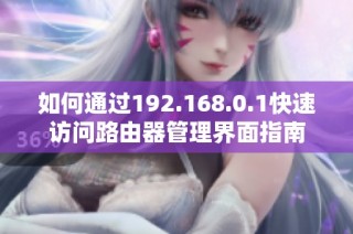如何通过192.168.0.1快速访问路由器管理界面指南