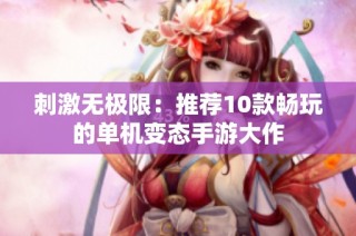 刺激无极限：推荐10款畅玩的单机变态手游大作