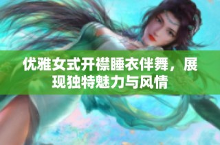 优雅女式开襟睡衣伴舞，展现独特魅力与风情