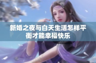 新婚之夜与白天生活怎样平衡才能幸福快乐