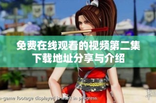 免费在线观看的视频第二集下载地址分享与介绍