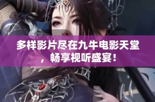 多样影片尽在九牛电影天堂，畅享视听盛宴！