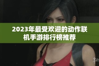 2023年最受欢迎的动作联机手游排行榜推荐