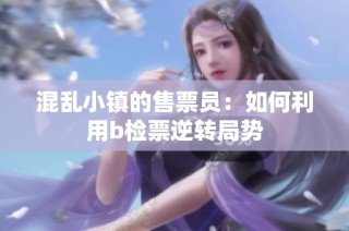 混乱小镇的售票员：如何利用b检票逆转局势