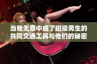 当我无意中成了班级男生的共同交通工具与他们的秘密分享