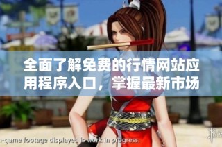 全面了解免费的行情网站应用程序入口，掌握最新市场动态技巧