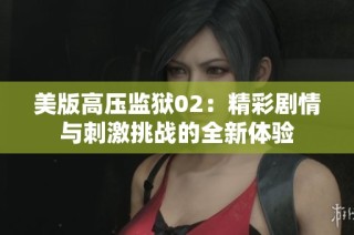 美版高压监狱02：精彩剧情与刺激挑战的全新体验