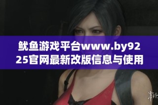 鱿鱼游戏平台www.by9225官网最新改版信息与使用指南