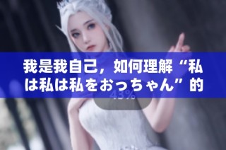 我是我自己，如何理解“私は私は私をおっちゃん”的深层含义
