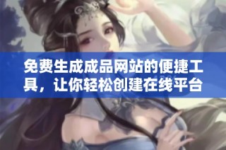 免费生成成品网站的便捷工具，让你轻松创建在线平台