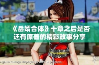 《岳婿合体》十章之后是否还有原著的精彩故事分享