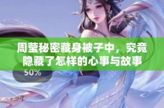 周莹秘密藏身被子中，究竟隐藏了怎样的心事与故事
