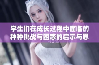 学生们在成长过程中面临的种种挑战与困惑的启示与思考