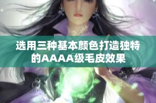 选用三种基本颜色打造独特的AAAA级毛皮效果