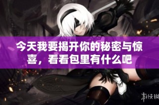 今天我要揭开你的秘密与惊喜，看看包里有什么吧