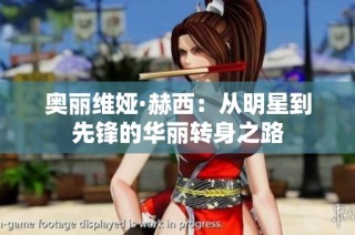 奥丽维娅·赫西：从明星到先锋的华丽转身之路
