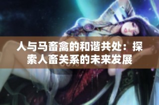 人与马畜禽的和谐共处：探索人畜关系的未来发展