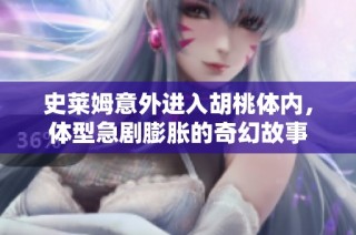 史莱姆意外进入胡桃体内，体型急剧膨胀的奇幻故事