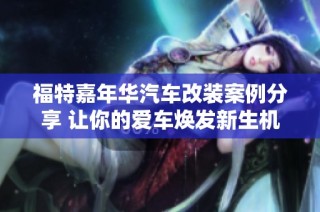 福特嘉年华汽车改装案例分享 让你的爱车焕发新生机