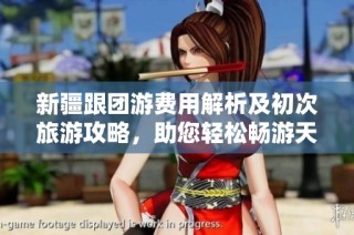 新疆跟团游费用解析及初次旅游攻略，助您轻松畅游天山南北