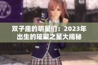 双子座的明星们：2023年出生的璀璨之星大揭秘