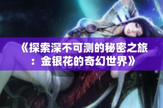 《探索深不可测的秘密之旅：金银花的奇幻世界》